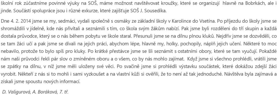 Po příjezdu do školy jsme se shromáždili v jídelně, kde nás přivítali a seznámili s tím, co škola svým žákům nabízí.