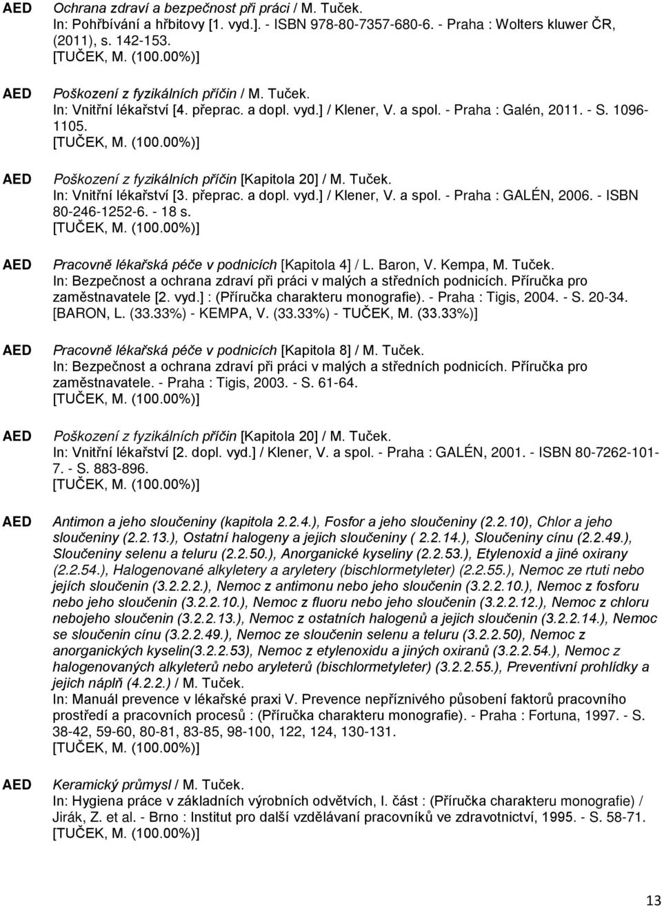 Poškození z fyzikálních příčin [Kapitola 20] / M. Tuček. In: Vnitřní lékařství [3. přeprac. a dopl. vyd.] / Klener, V. a spol. - Praha : GALÉN, 2006. - ISBN 80-246-1252-6. - 18 s.