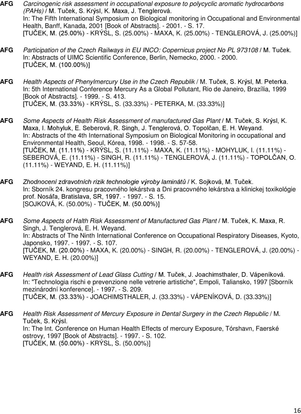 (25.00%) - TENGLEROVÁ, J. (25.00%)] Participation of the Czech Railways in EU INCO: Copernicus project No PL 973108 / M. Tuček. In: Abstracts of UIMC Scientific Conference, Berlin, Nemecko, 2000.