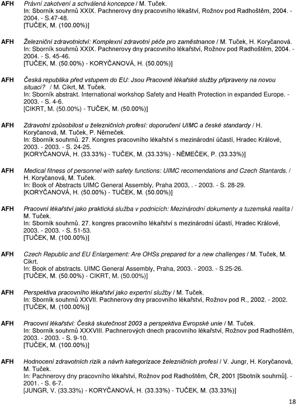 45-46. [TUČEK, M. (50.00%) - KORYČANOVÁ, H. (50.00%)] Česká republika před vstupem do EU: Jsou Pracovně lékařské služby připraveny na novou situaci? / M. Cikrt, M. Tuček. In: Sborník abstrakt.