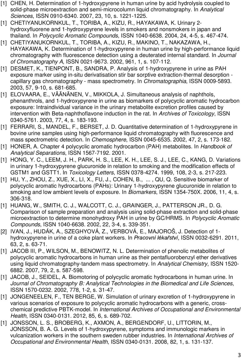 Urinary 2- hydroxyfluorene and 1-hydroxypyrene levels in smokers and nonsmokers in japan and thailand. In Polycyclic Aromatic Compounds, ISSN 1040-6638. 2004, 24, 4-5, s. 467-474.