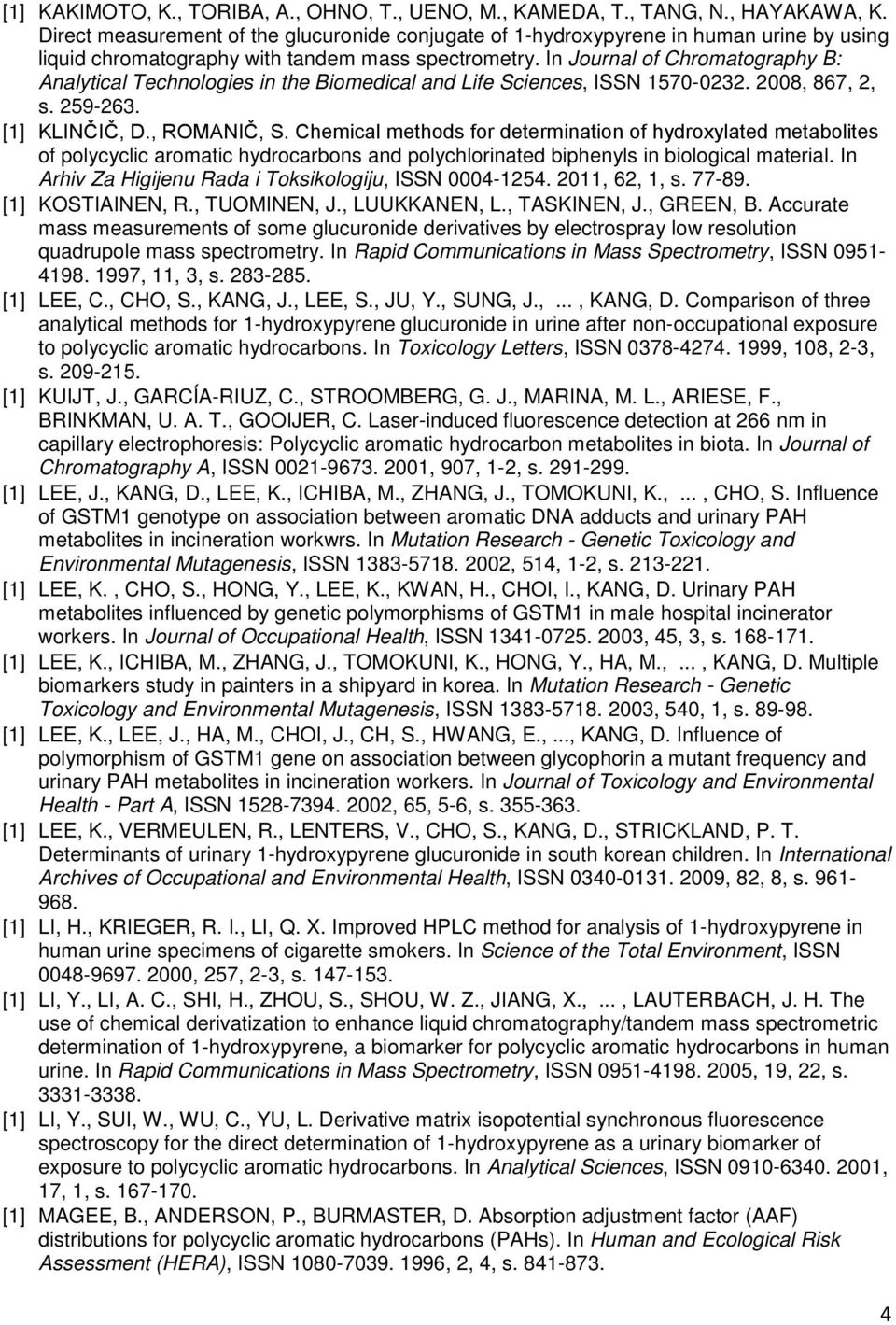 In Journal of Chromatography B: Analytical Technologies in the Biomedical and Life Sciences, ISSN 1570-0232. 2008, 867, 2, s. 259-263. [1] KLINČIČ, D., ROMANIČ, S.