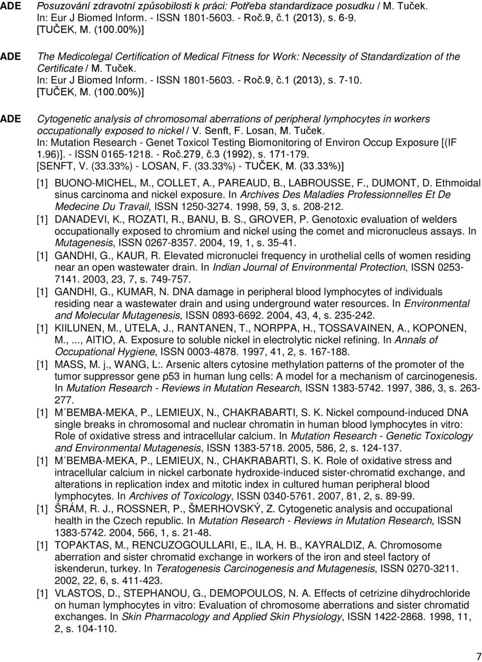 Cytogenetic analysis of chromosomal aberrations of peripheral lymphocytes in workers occupationally exposed to nickel / V. Senft, F. Losan, M. Tuček.