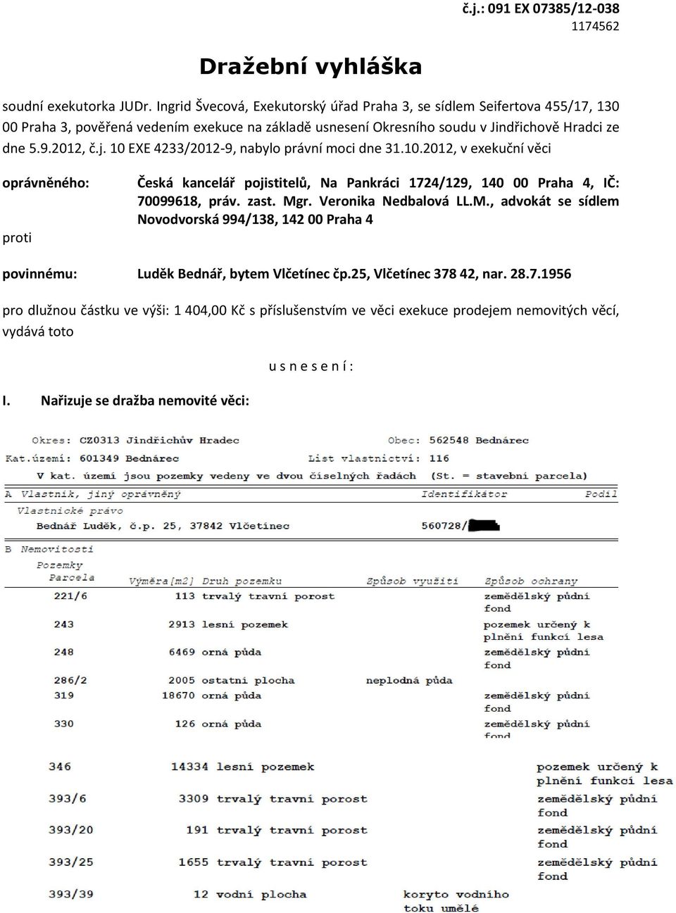 10 EXE 4233/2012-9, nabylo právní moci dne 31.10.2012, v exekuční věci oprávněného: proti Česká kancelář pojistitelů, Na Pankráci 1724/129, 140 00 Praha 4, IČ: 70099618, práv. zast. Mgr.