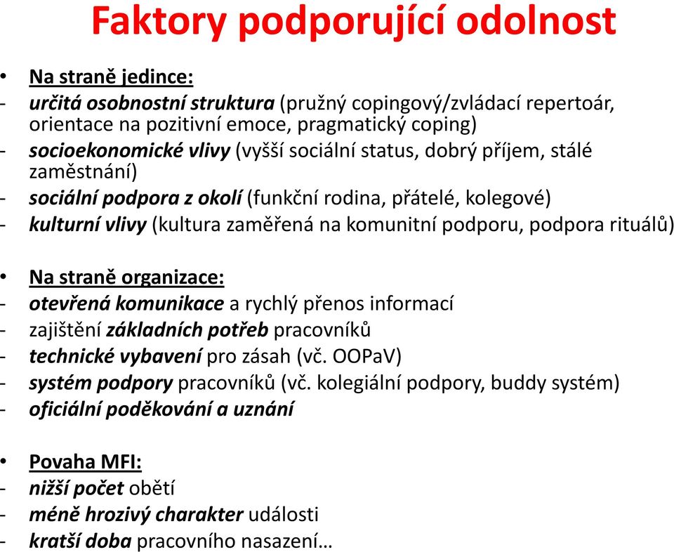 komunitní podporu, podpora rituálů) Na straně organizace: otevřená komunikace a rychlý přenos informací zajištění základních potřeb pracovníků technické vybavení pro zásah (vč.