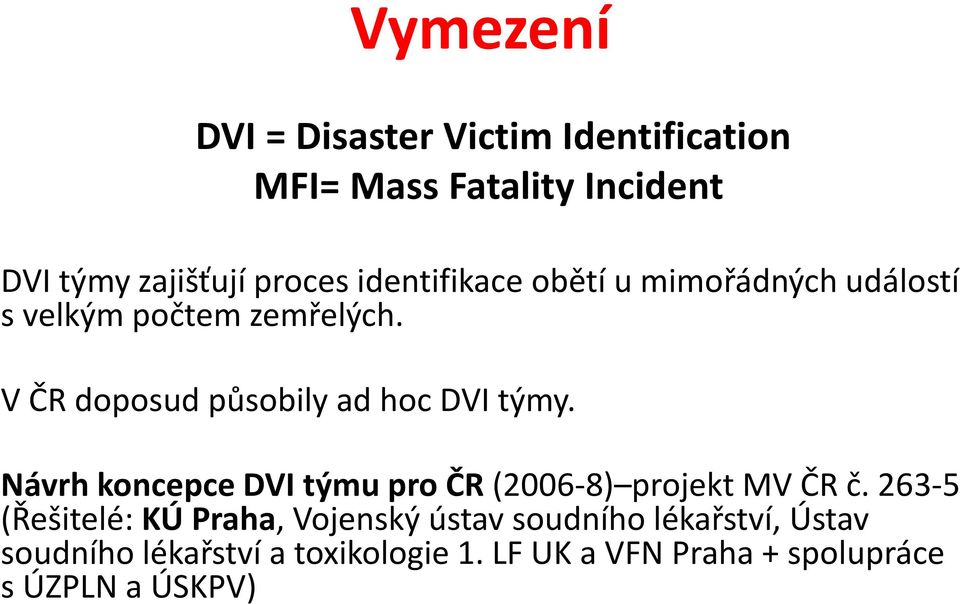 V ČR doposud působily ad hoc DVI týmy. Návrh koncepce DVI týmu pro ČR (2006 8) projekt MV ČR č.