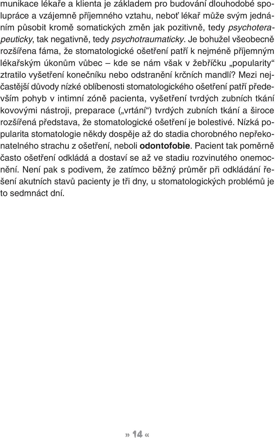 Je bohuïel v eobecnû roz ífiena fáma, Ïe stomatologické o etfiení patfií k nejménû pfiíjemn m lékafisk m úkonûm vûbec kde se nám v ak v Ïebfiíãku popularity ztratilo vy etfiení koneãníku nebo