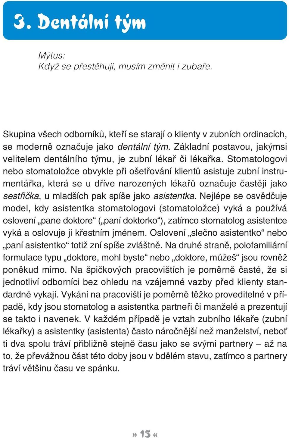 Stomatologovi nebo stomatoloïce obvykle pfii o etfiování klientû asistuje zubní instrumentáfika, která se u dfiíve narozen ch lékafiû oznaãuje ãastûji jako sestfiiãka, u mlad ích pak spí e jako