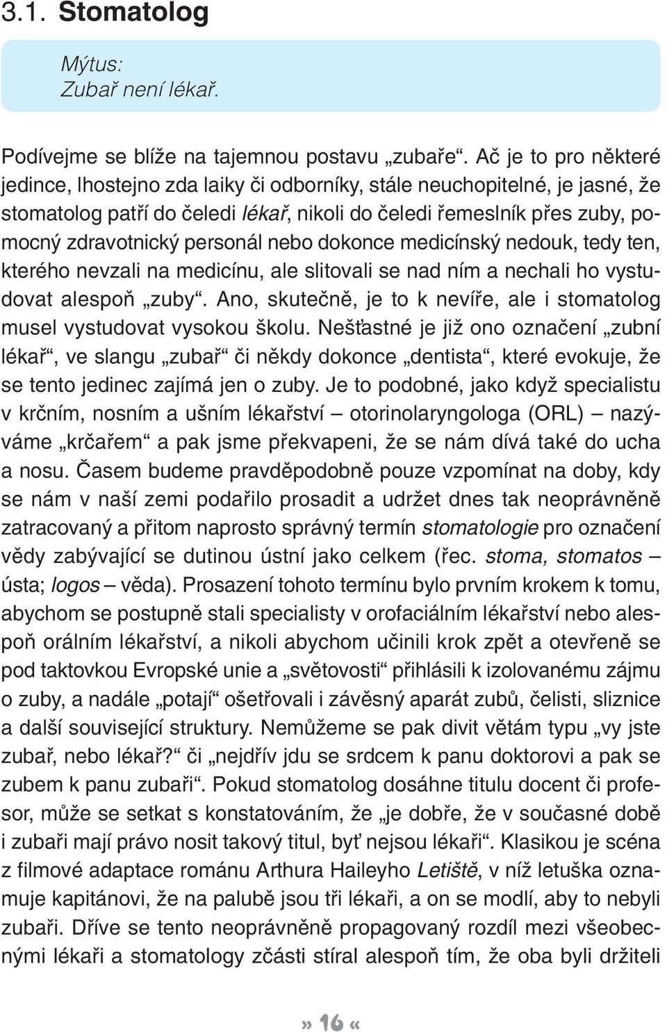 personál nebo dokonce medicínsk nedouk, tedy ten, kterého nevzali na medicínu, ale slitovali se nad ním a nechali ho vystudovat alespoà zuby.