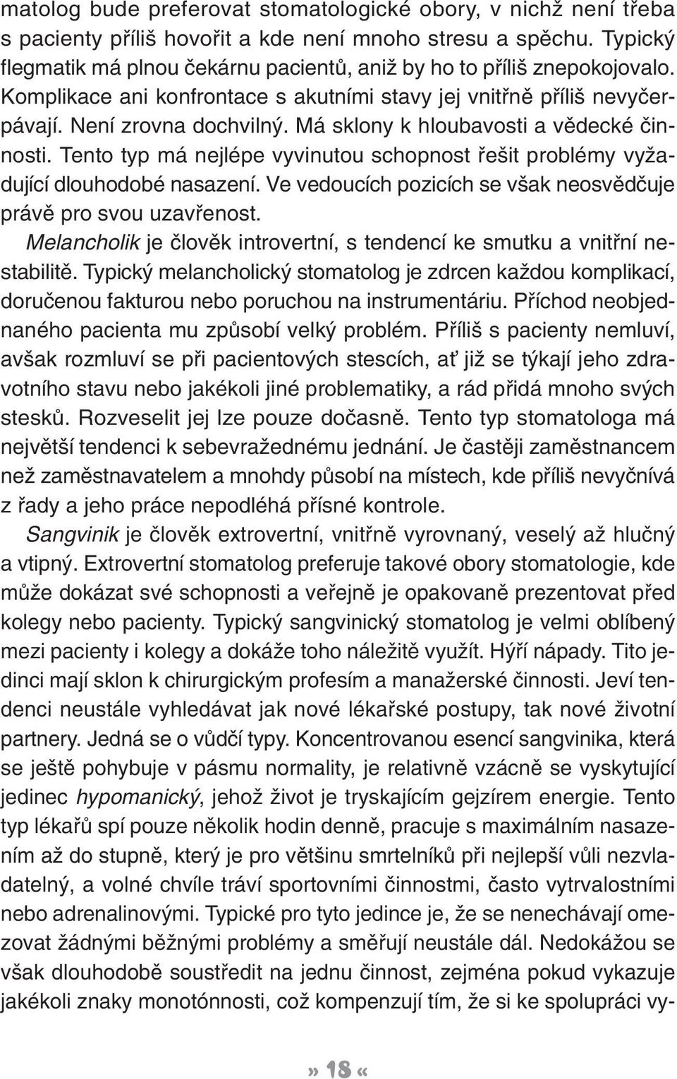 Má sklony k hloubavosti a vûdecké ãinnosti. Tento typ má nejlépe vyvinutou schopnost fie it problémy vyïadující dlouhodobé nasazení.