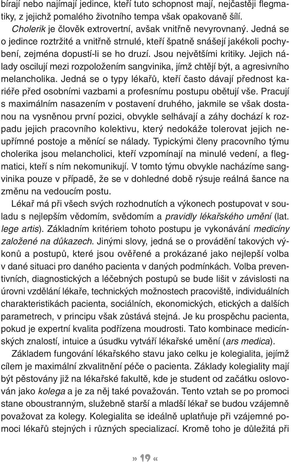 Jejich nálady oscilují mezi rozpoloïením sangvinika, jímï chtûjí b t, a agresivního melancholika.