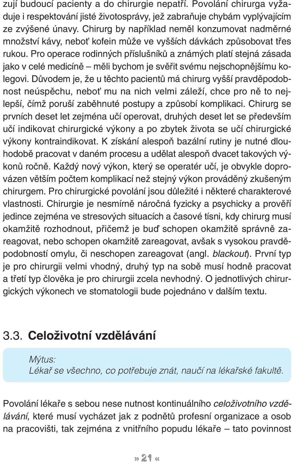 Pro operace rodinn ch pfiíslu níkû a znám ch platí stejná zásada jako v celé medicínû mûli bychom je svûfiit svému nejschopnûj ímu kolegovi.