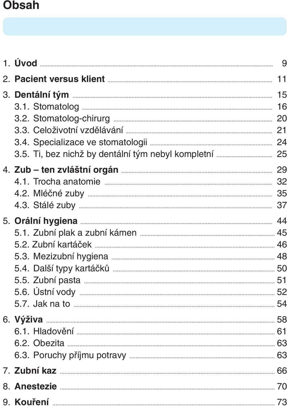 .. 37 5. Orální hygiena... 44 5.1. Zubní plak a zubní kámen... 45 5.2. Zubní kartáãek... 46 5.3. Mezizubní hygiena... 48 5.4. Dal í typy kartáãkû... 50 5.5. Zubní pasta... 51 5.6. Ústní vody.