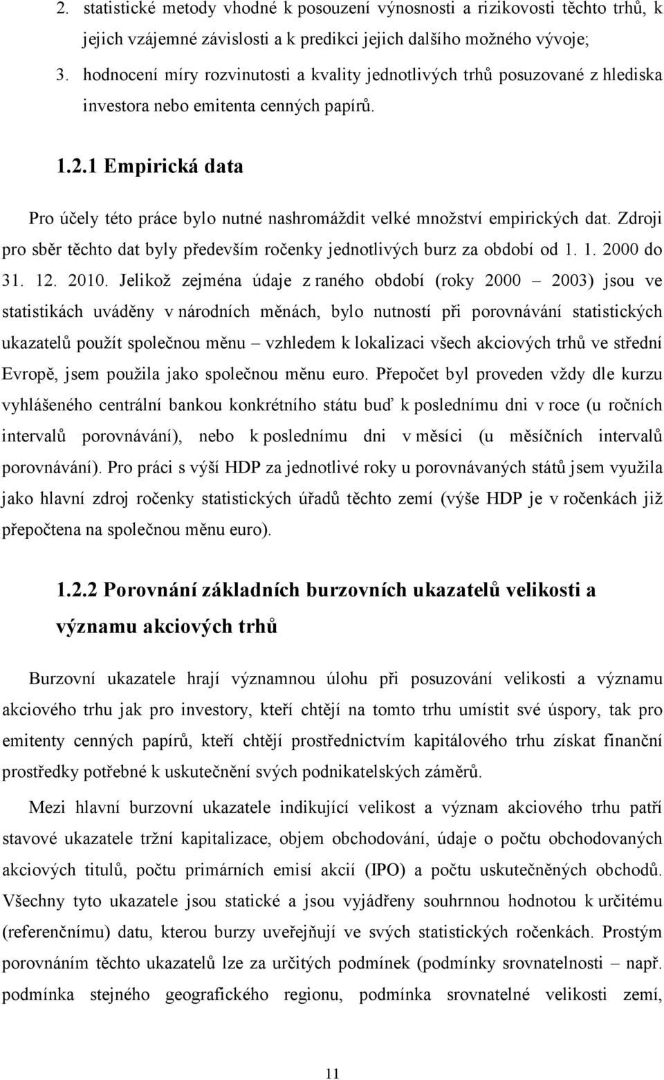 1 Empirická data Pro účely této práce bylo nutné nashromáždit velké množství empirických dat. Zdroji pro sběr těchto dat byly především ročenky jednotlivých burz za období od 1. 1. 2000 do 31. 12.