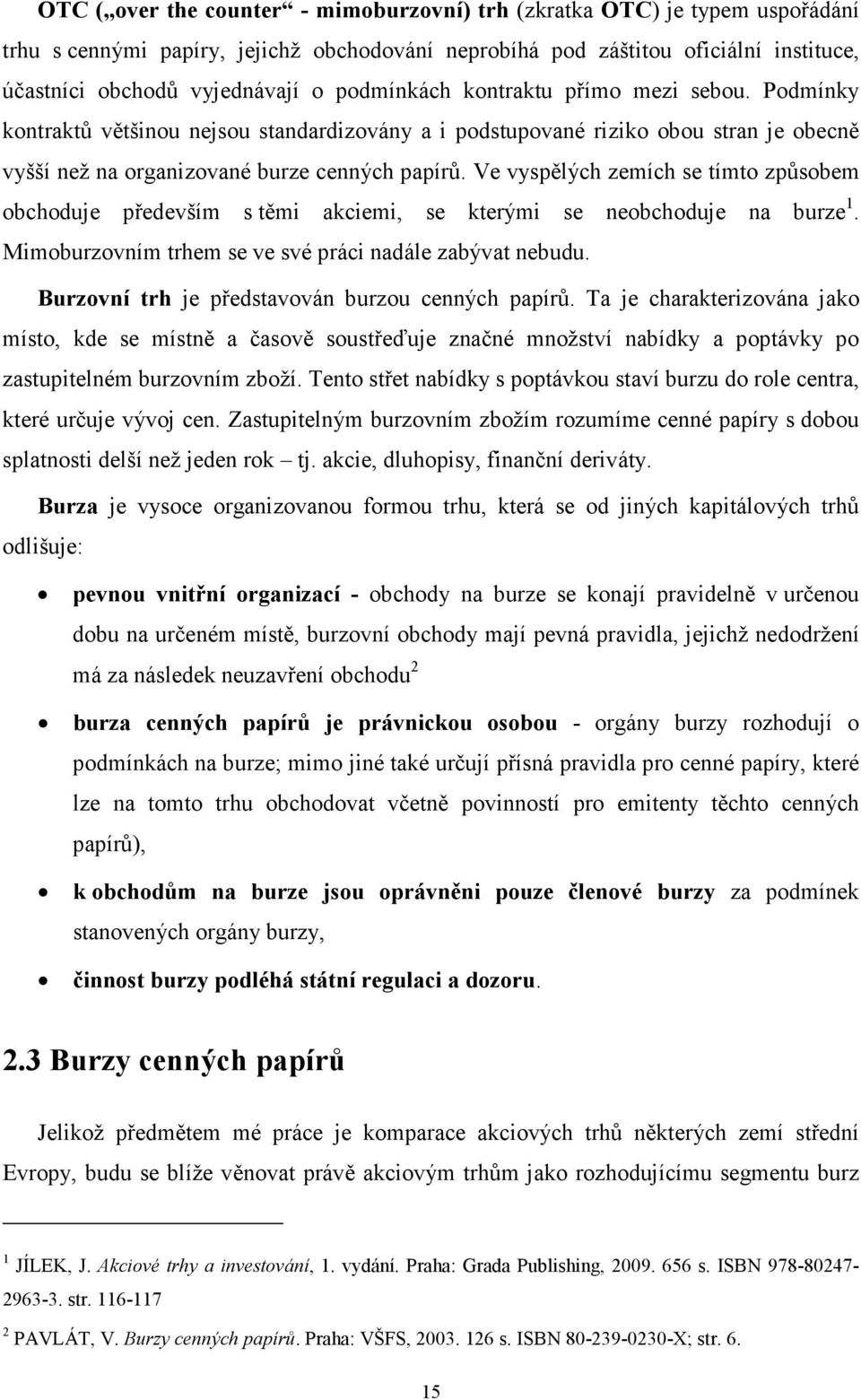 Ve vyspělých zemích se tímto způsobem obchoduje především s těmi akciemi, se kterými se neobchoduje na burze 1. Mimoburzovním trhem se ve své práci nadále zabývat nebudu.