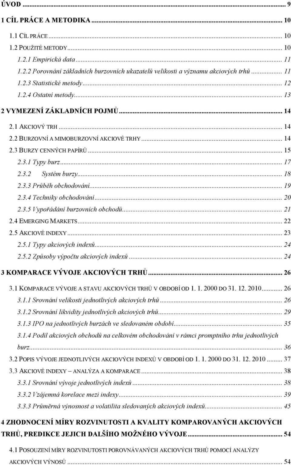 .. 18 2.3.3 Průběh obchodování... 19 2.3.4 Techniky obchodování... 20 2.3.5 Vypořádání burzovních obchodů... 21 2.4 EMERGING MARKETS... 22 2.5 AKCIOVÉ INDEXY... 23 2.5.1 Typy akciových indexů... 24 2.