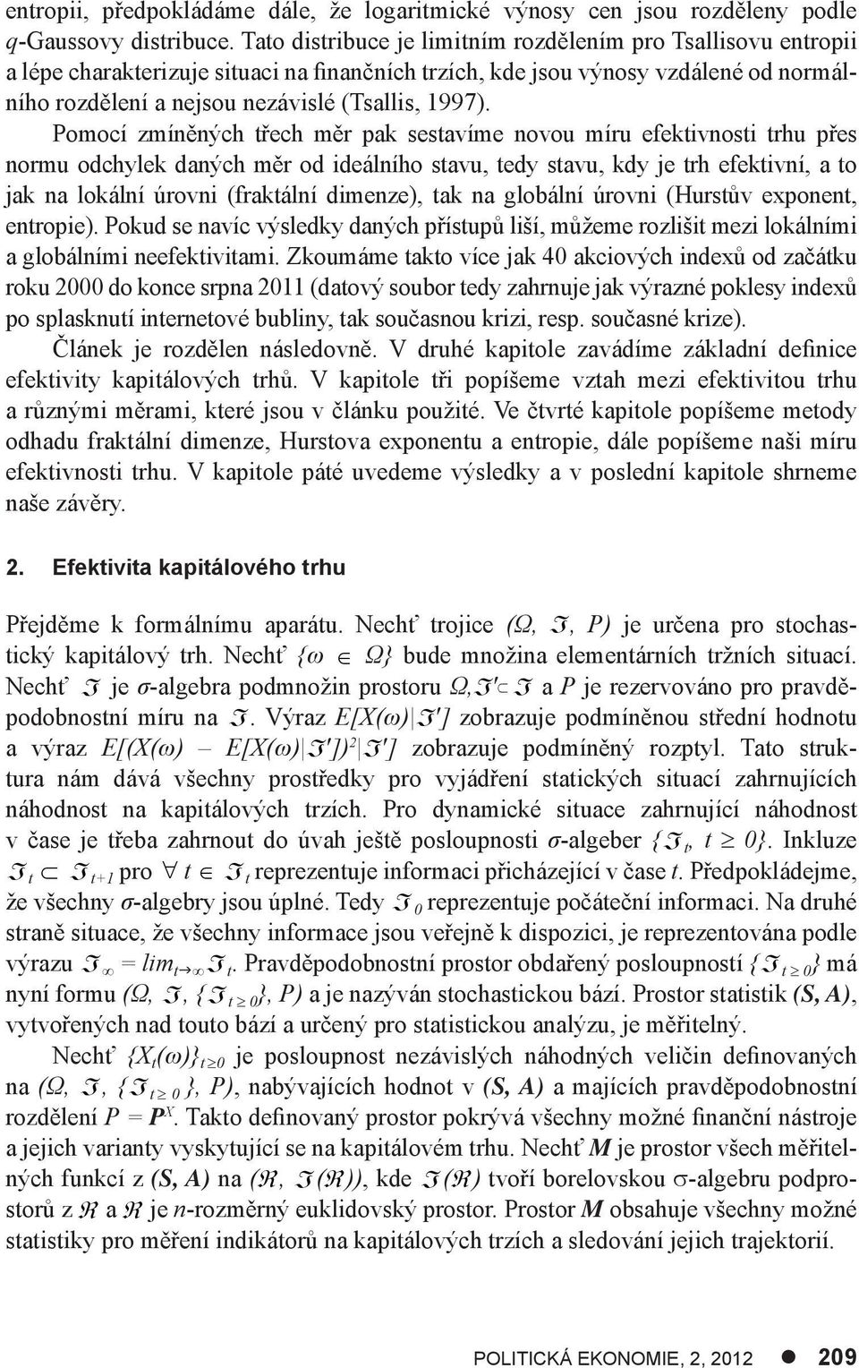 Pomocí zmíněných třech měr pak sestavíme novou míru efektivnosti trhu přes normu odchylek daných měr od ideálního stavu, tedy stavu, kdy je trh efektivní, a to jak na lokální úrovni (fraktální