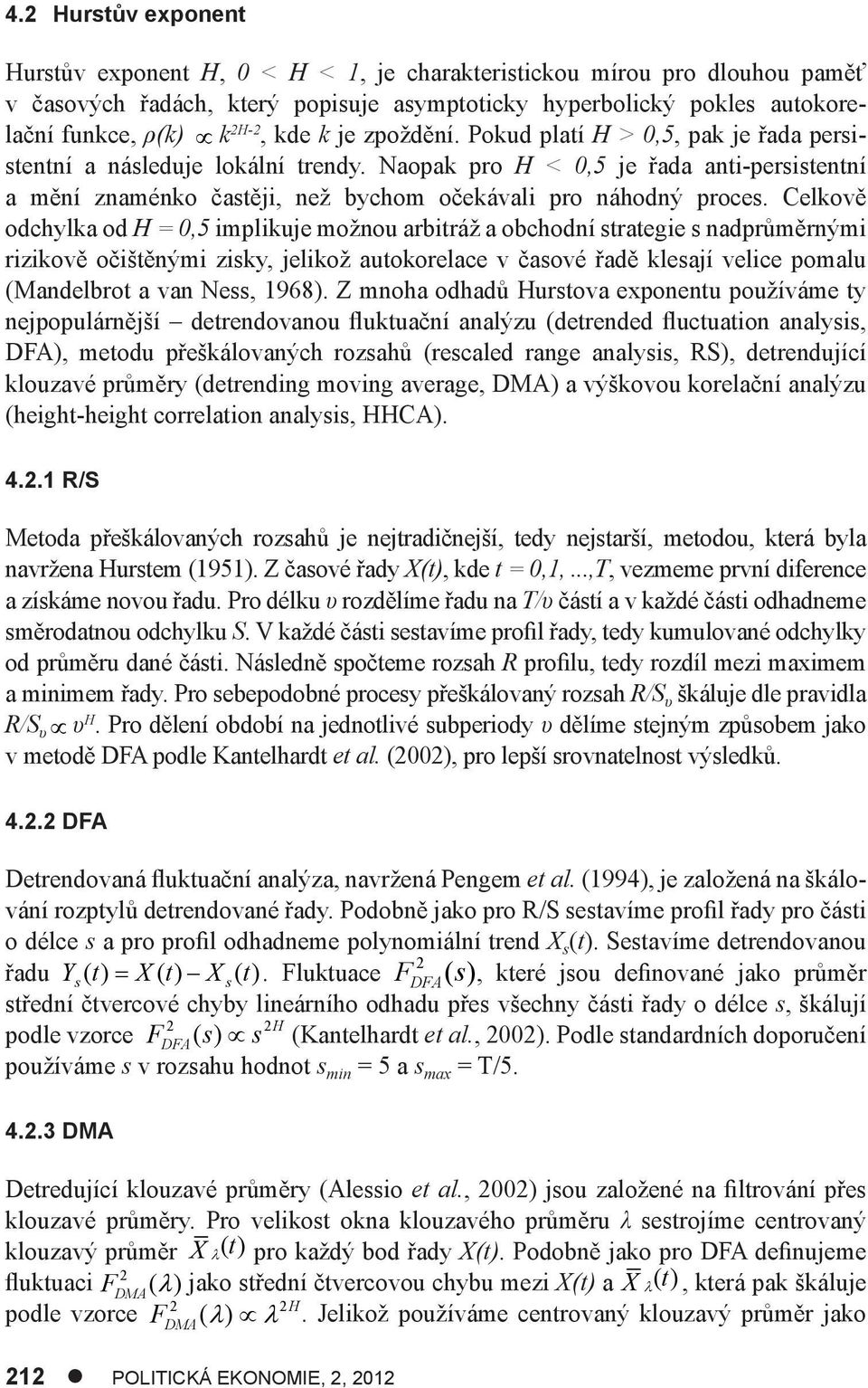 Naopak pro H < 0,5 je řada anti-persistentní a mění znaménko častěji, než bychom očekávali pro náhodný proces.