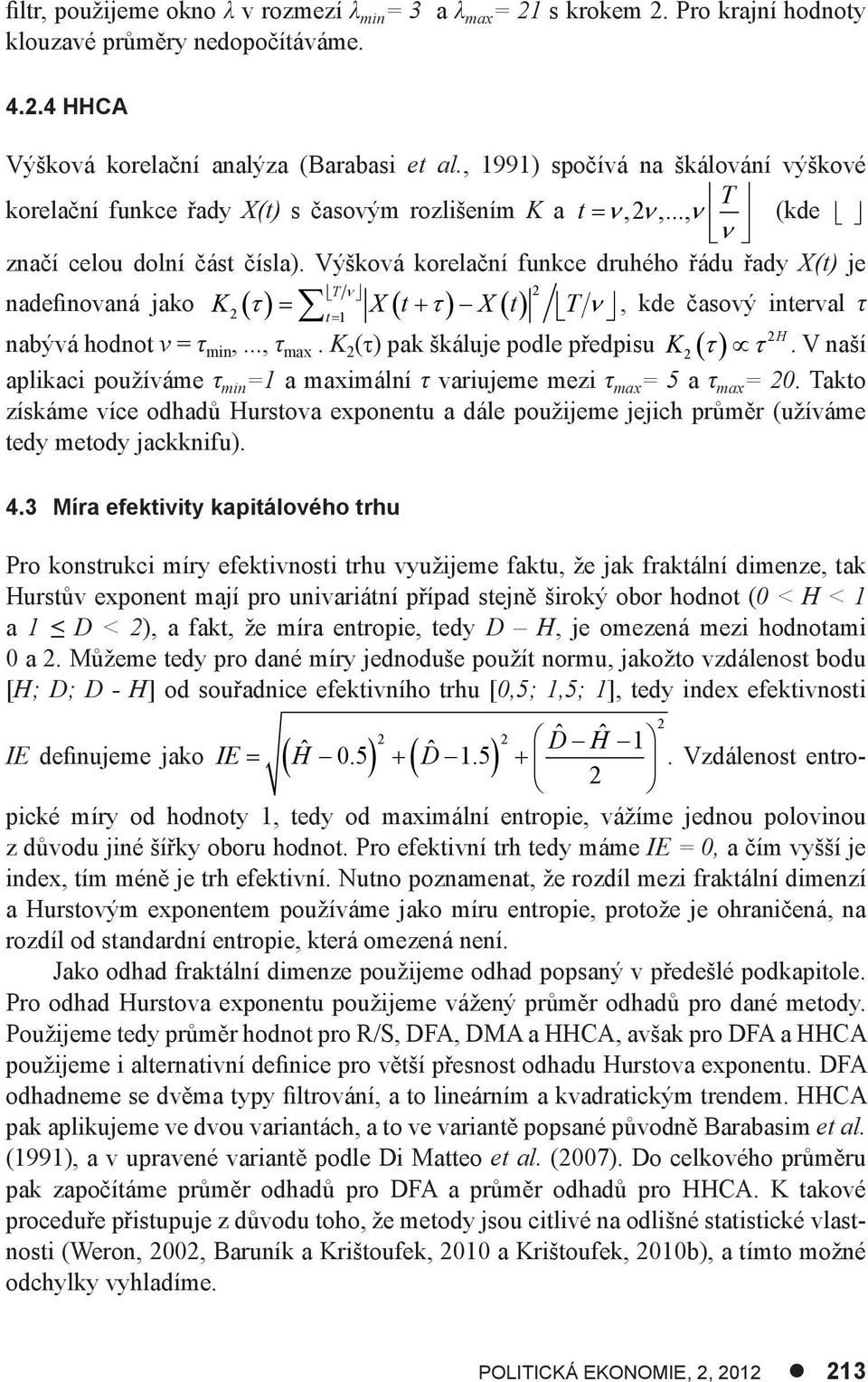 Výšková korelační funkce druhého řádu řady X(t) je T nadefinovaná jako K X t X t 2 T 2 t 1, kde časový interval τ 2H nabývá hodnot ν = τ min,..., τ max. K 2 (τ) pak škáluje podle předpisu K2.