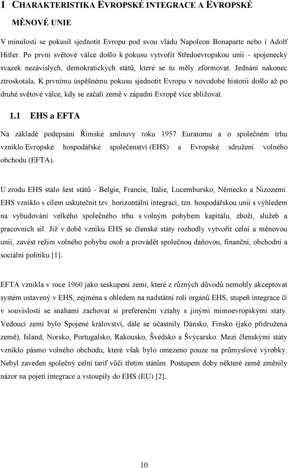 K prvnímu úspěšnému pokusu sjednotit Evropu v novodobé historii došlo až po druhé světové válce, kdy se začali země v západní Evropě více sbližovat. 1.