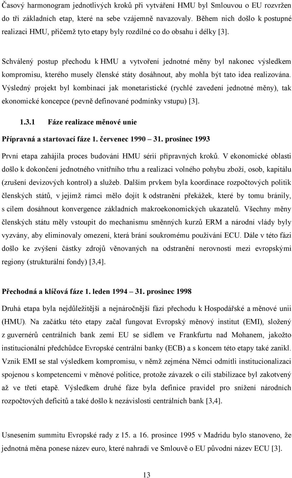 Schválený postup přechodu k HMU a vytvoření jednotné měny byl nakonec výsledkem kompromisu, kterého musely členské státy dosáhnout, aby mohla být tato idea realizována.