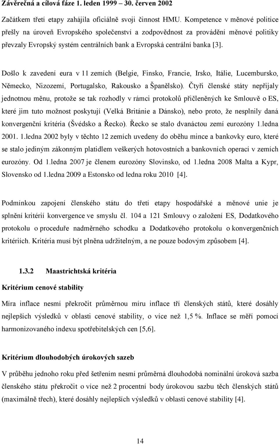 Došlo k zavedení eura v 11 zemích (Belgie, Finsko, Francie, Irsko, Itálie, Lucembursko, Německo, Nizozemí, Portugalsko, Rakousko a Španělsko).