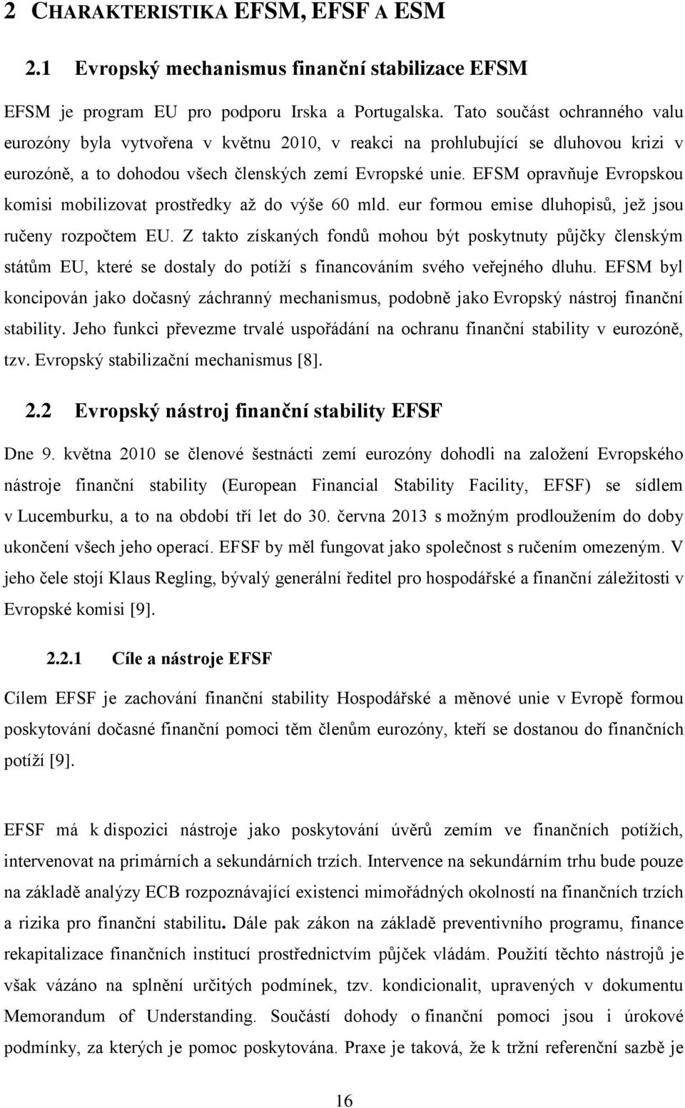 EFSM opravňuje Evropskou komisi mobilizovat prostředky až do výše 60 mld. eur formou emise dluhopisů, jež jsou ručeny rozpočtem EU.