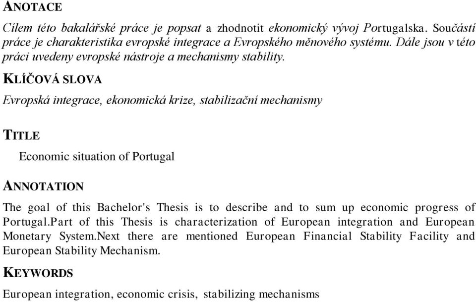 KLÍČOVÁ SLOVA Evropská integrace, ekonomická krize, stabilizační mechanismy TITLE Economic situation of Portugal ANNOTATION The goal of this Bachelor's Thesis is to describe and to