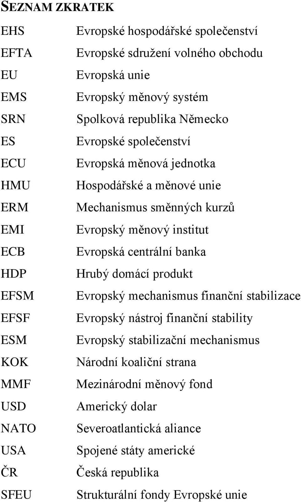 kurzů Evropský měnový institut Evropská centrální banka Hrubý domácí produkt Evropský mechanismus finanční stabilizace Evropský nástroj finanční stability Evropský