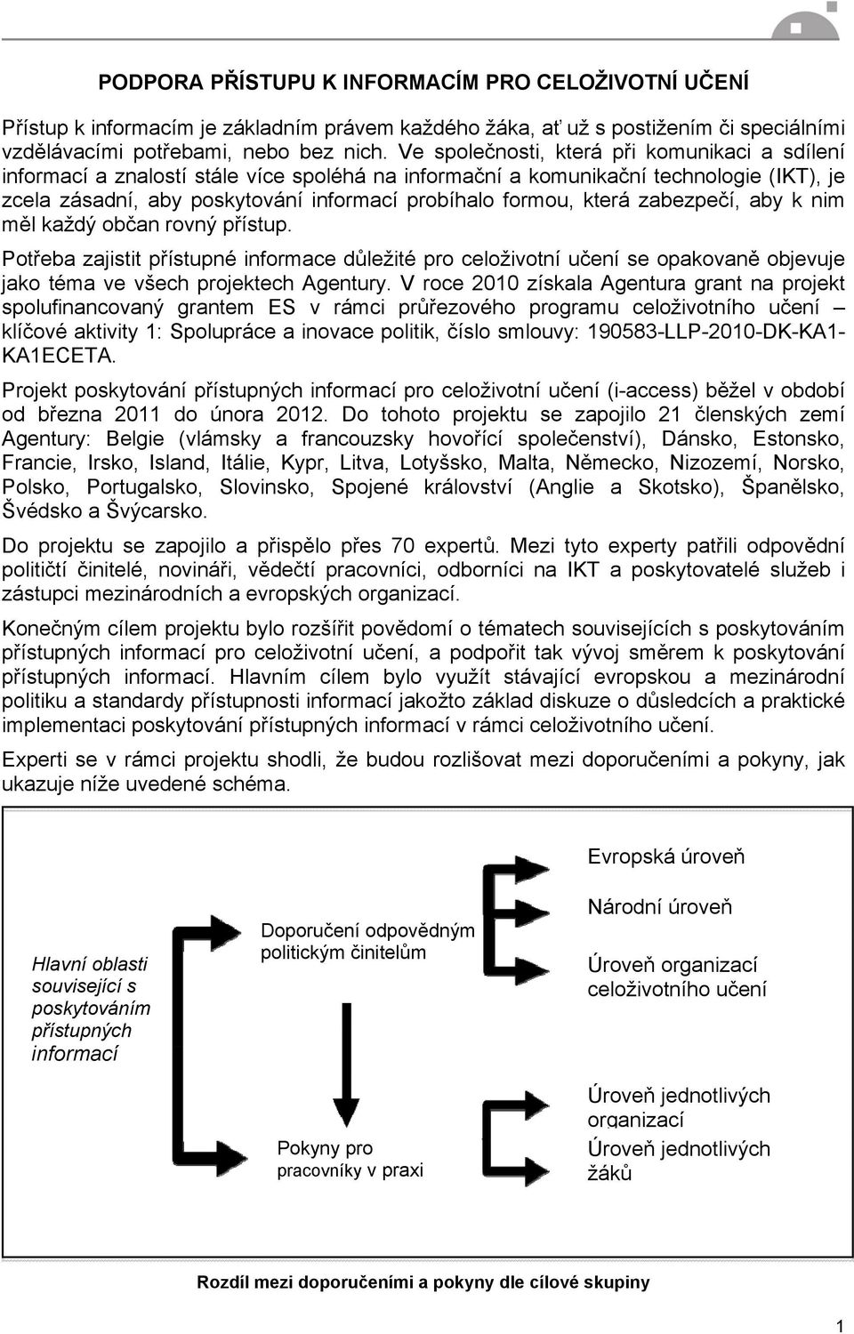 která zabezpečí, aby k nim měl každý občan rovný přístup. Potřeba zajistit přístupné informace důležité pro celoživotní učení se opakovaně objevuje jako téma ve všech projektech Agentury.