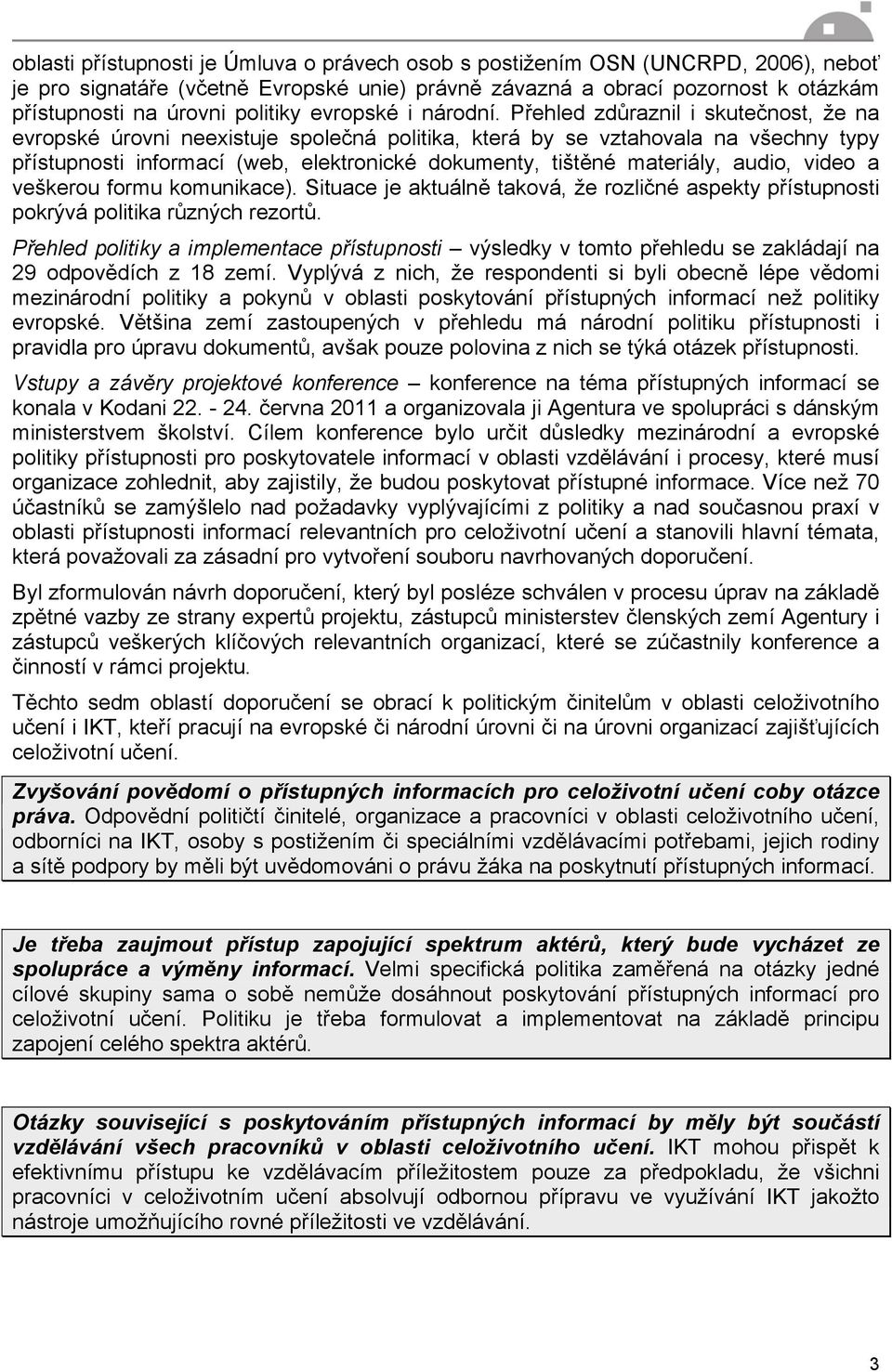 Přehled zdůraznil i skutečnost, že na evropské úrovni neexistuje společná politika, která by se vztahovala na všechny typy přístupnosti informací (web, elektronické dokumenty, tištěné materiály,