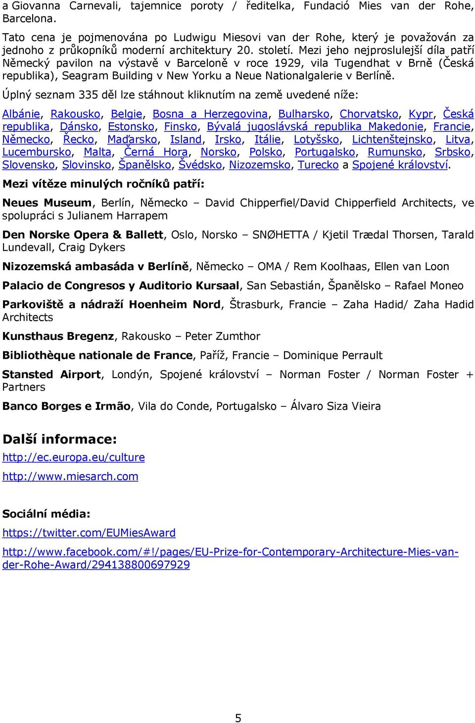 Mezi jeho nejproslulejší díla patří Německý pavilon na výstavě v Barceloně v roce 1929, vila Tugendhat v Brně (Česká republika), Seagram Building v New Yorku a Neue Nationalgalerie v Berlíně.