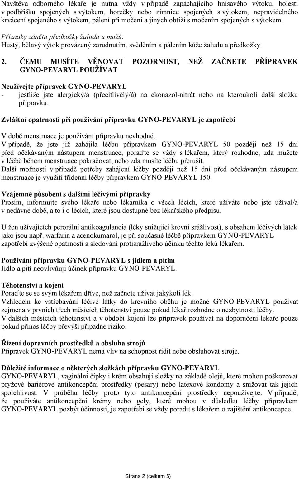 Příznaky zánětu předkožky žaludu u mužů: Hustý, bělavý výtok provázený zarudnutím, svěděním a pálením kůže žaludu a předkožky. 2.