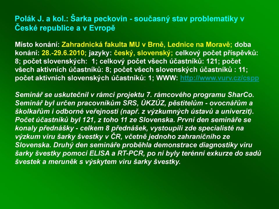 aktivních slovenských účastníků: 1; WWW: http://www.vurv.cz/cspp Seminář se uskutečnil v rámci projektu 7. rámcového programu SharCo.