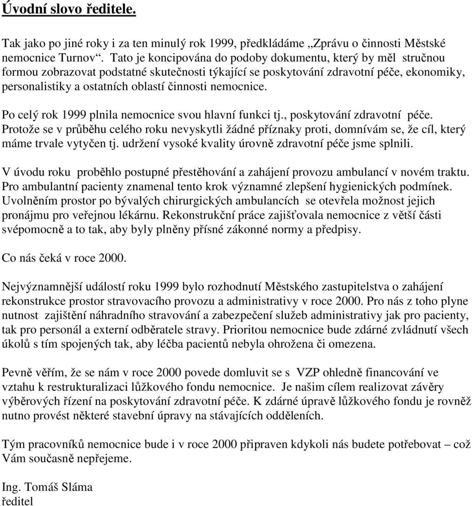 nemocnice. Po celý rok 1999 plnila nemocnice svou hlavní funkci tj., poskytování zdravotní péče.