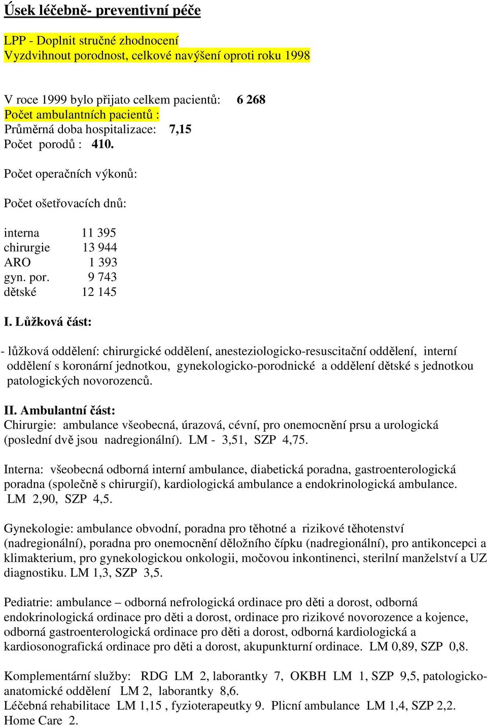 Lůžková část: - lůžková oddělení: chirurgické oddělení, anesteziologicko-resuscitační oddělení, interní oddělení s koronární jednotkou, gynekologicko-porodnické a oddělení dětské s jednotkou