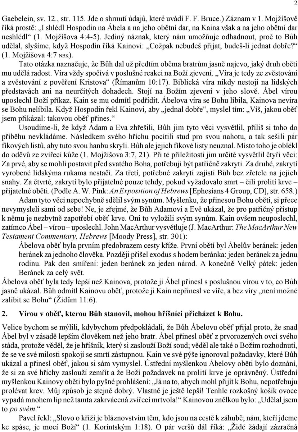 Jediný náznak, který nám umožňuje odhadnout, proč to Bůh udělal, slyšíme, když Hospodin říká Kainovi: Cožpak nebudeš přijat, budeš-li jednat dobře? (1. Mojžíšova 4:7 NBK).