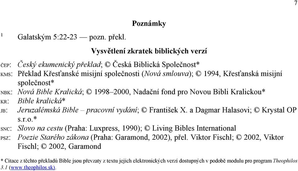 společnost* NBK: Nová Bible Kralická; 1998 2000, Nadační fond pro Novou Bibli Kralickou* KR: Bible kralická* JB: Jeruzalémská Bible pracovní vydání; František X.
