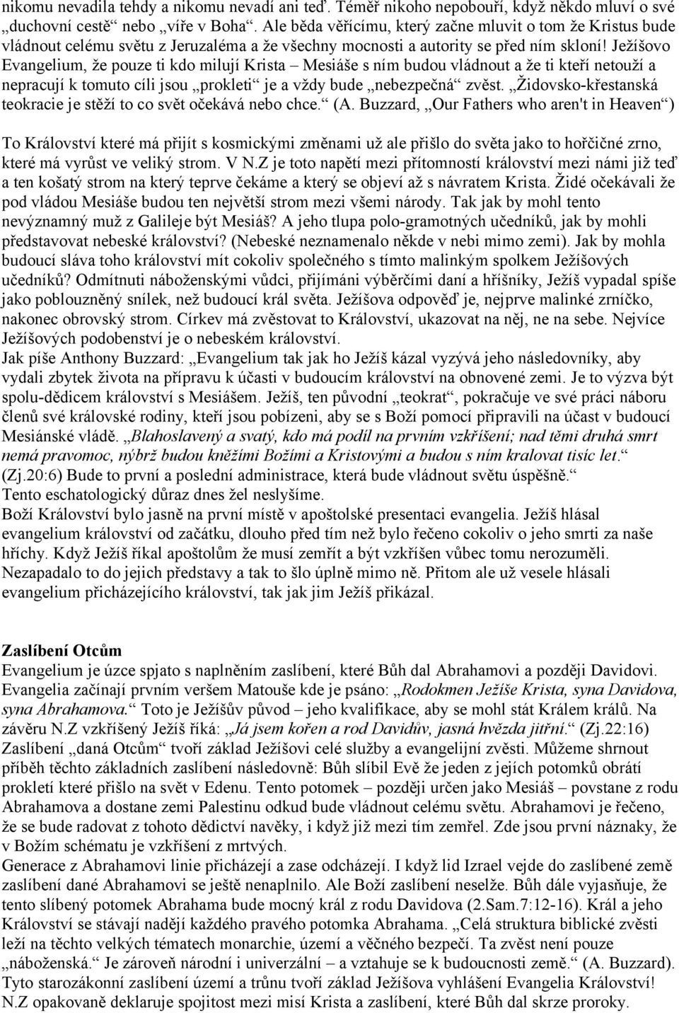 Ježíšovo Evangelium, že pouze ti kdo milují Krista Mesiáše s ním budou vládnout a že ti kteří netouží a nepracují k tomuto cíli jsou prokleti je a vždy bude nebezpečná zvěst.