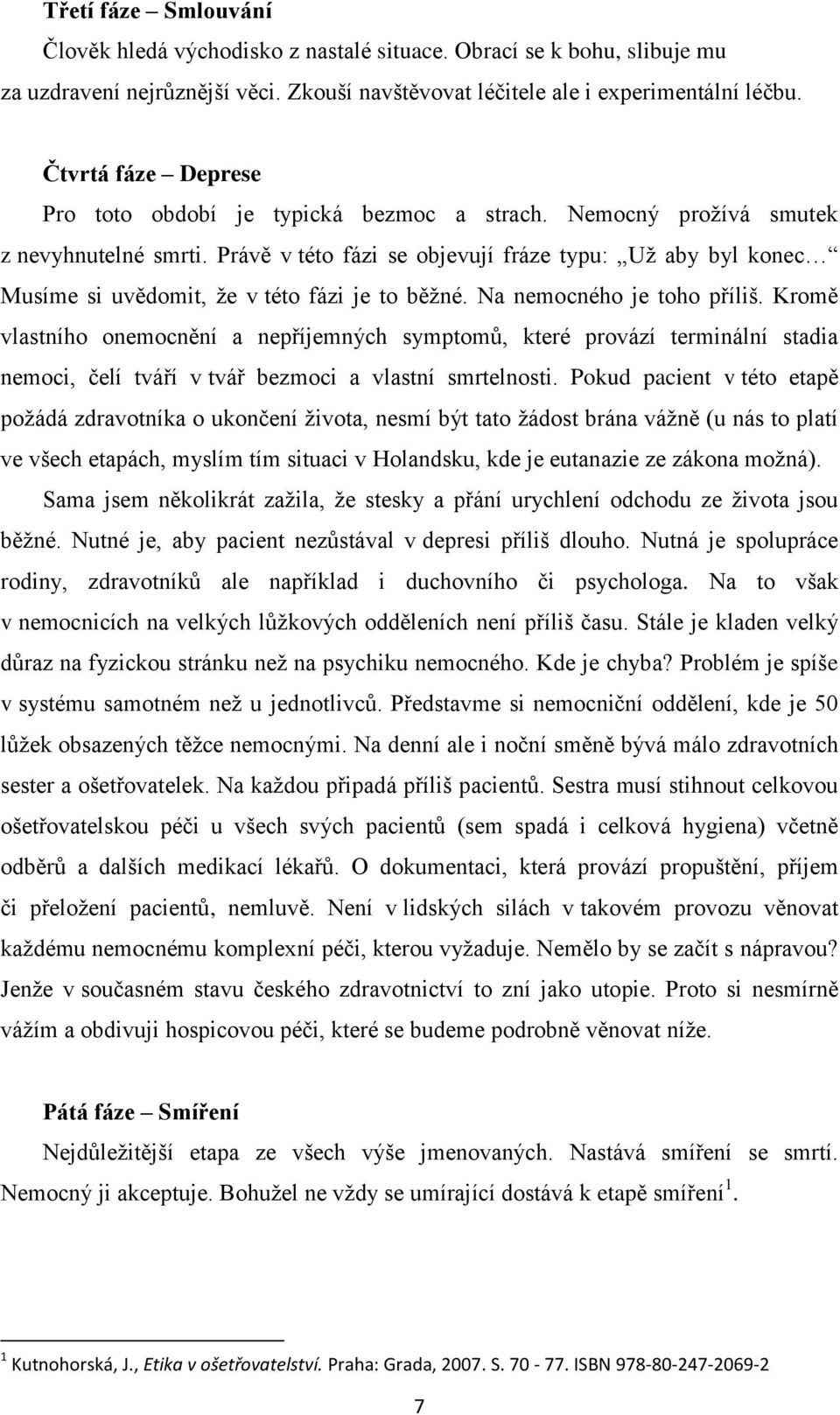 Právě v této fázi se objevují fráze typu: Už aby byl konec Musíme si uvědomit, že v této fázi je to běžné. Na nemocného je toho příliš.