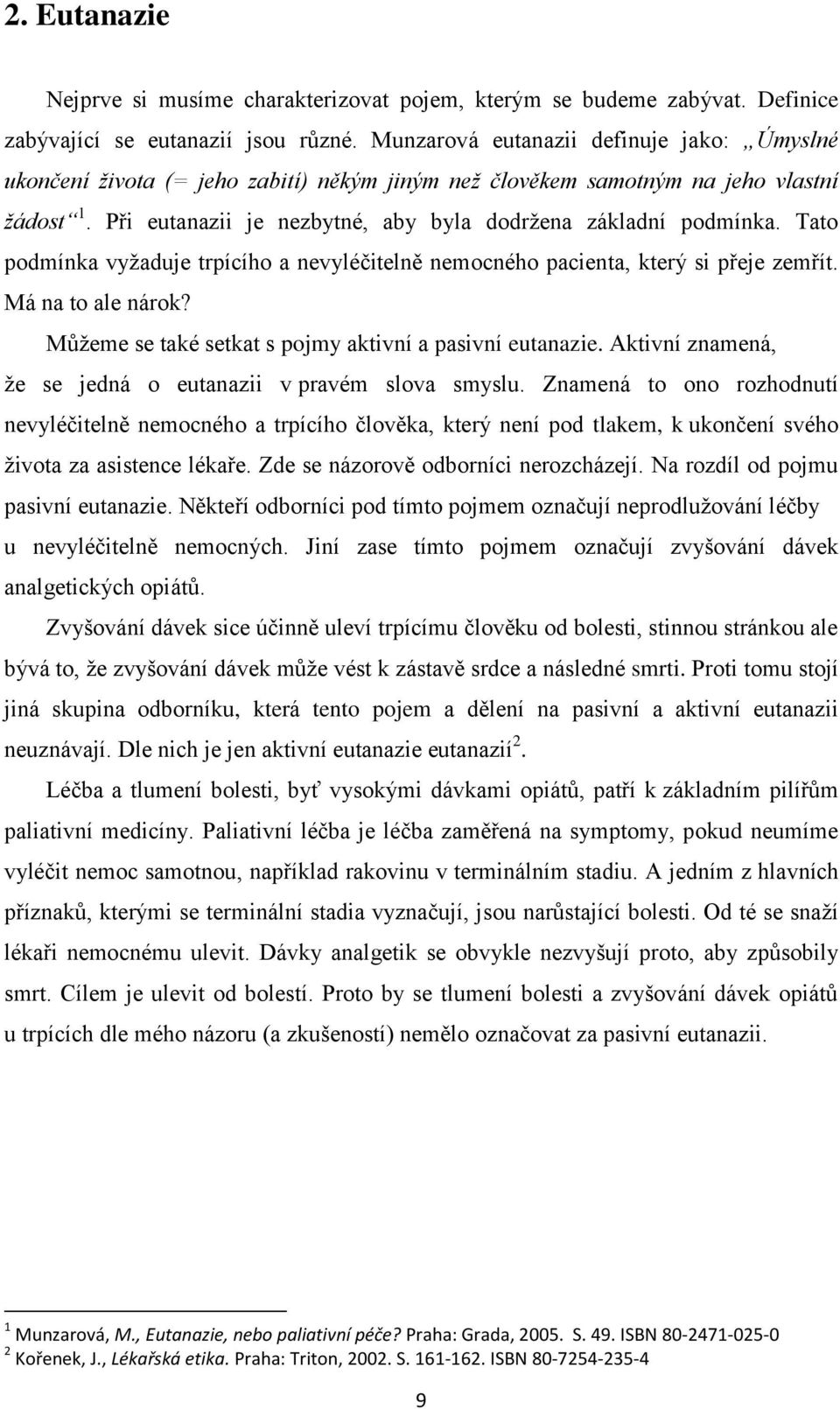 Tato podmínka vyžaduje trpícího a nevyléčitelně nemocného pacienta, který si přeje zemřít. Má na to ale nárok? Můžeme se také setkat s pojmy aktivní a pasivní eutanazie.