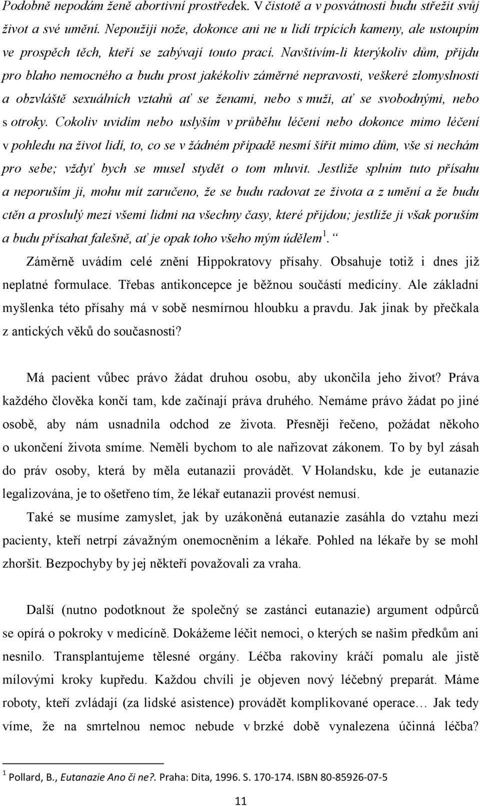 Navštívím-li kterýkoliv dům, přijdu pro blaho nemocného a budu prost jakékoliv záměrné nepravosti, veškeré zlomyslnosti a obzvláště sexuálních vztahů ať se ženami, nebo s muži, ať se svobodnými, nebo