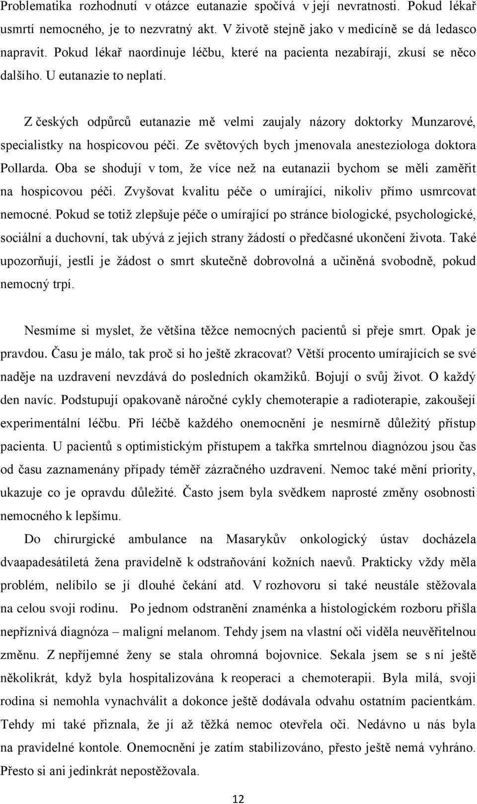 Z českých odpůrců eutanazie mě velmi zaujaly názory doktorky Munzarové, specialistky na hospicovou péči. Ze světových bych jmenovala anesteziologa doktora Pollarda.