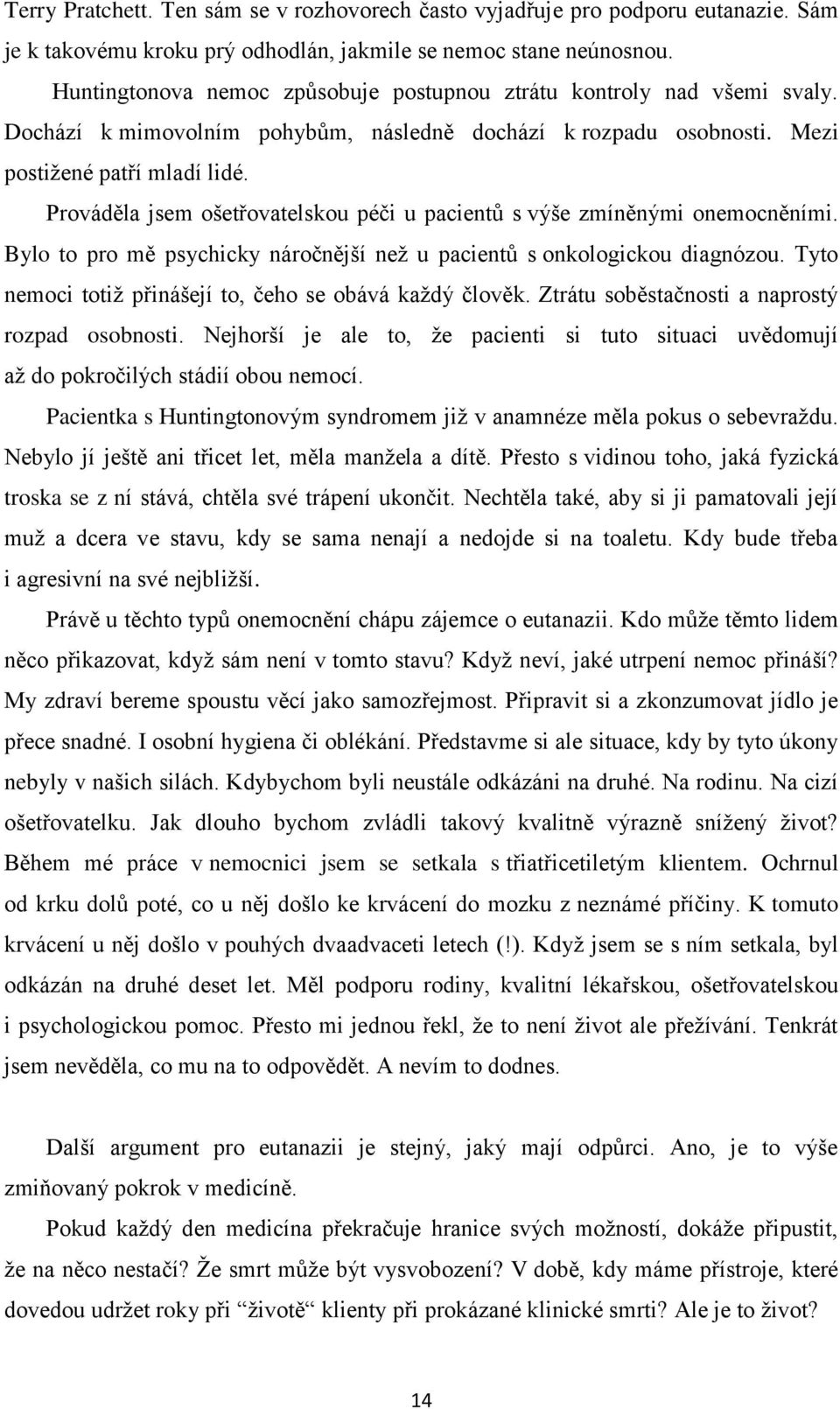 Prováděla jsem ošetřovatelskou péči u pacientů s výše zmíněnými onemocněními. Bylo to pro mě psychicky náročnější než u pacientů s onkologickou diagnózou.