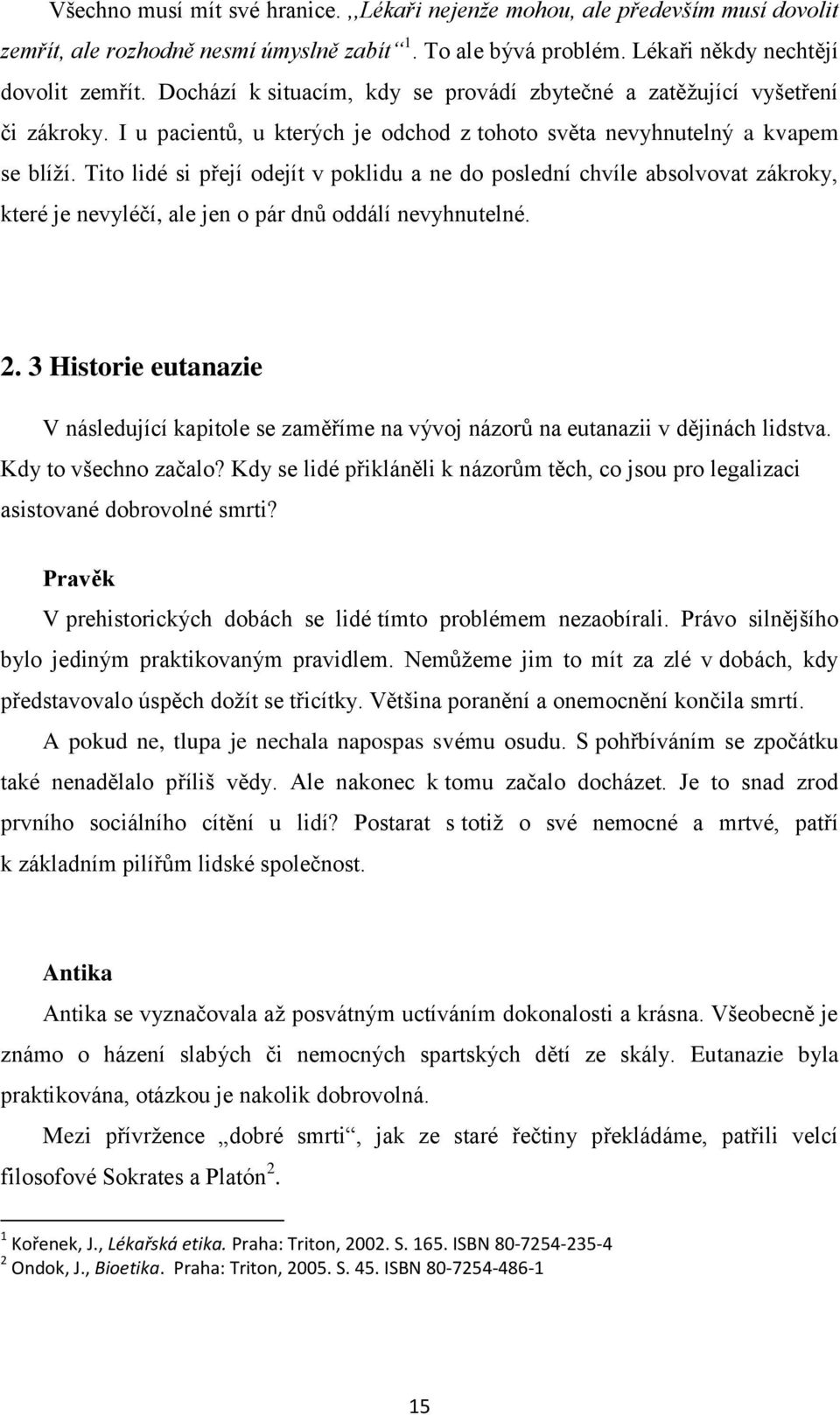 Tito lidé si přejí odejít v poklidu a ne do poslední chvíle absolvovat zákroky, které je nevyléčí, ale jen o pár dnů oddálí nevyhnutelné. 2.