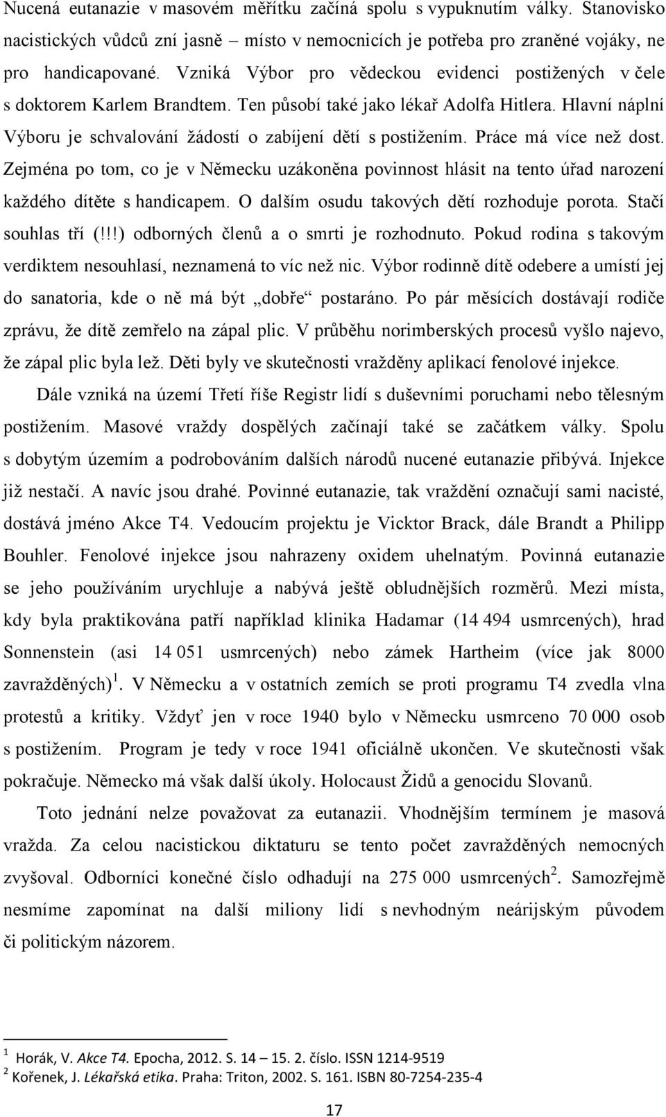 Práce má více než dost. Zejména po tom, co je v Německu uzákoněna povinnost hlásit na tento úřad narození každého dítěte s handicapem. O dalším osudu takových dětí rozhoduje porota.