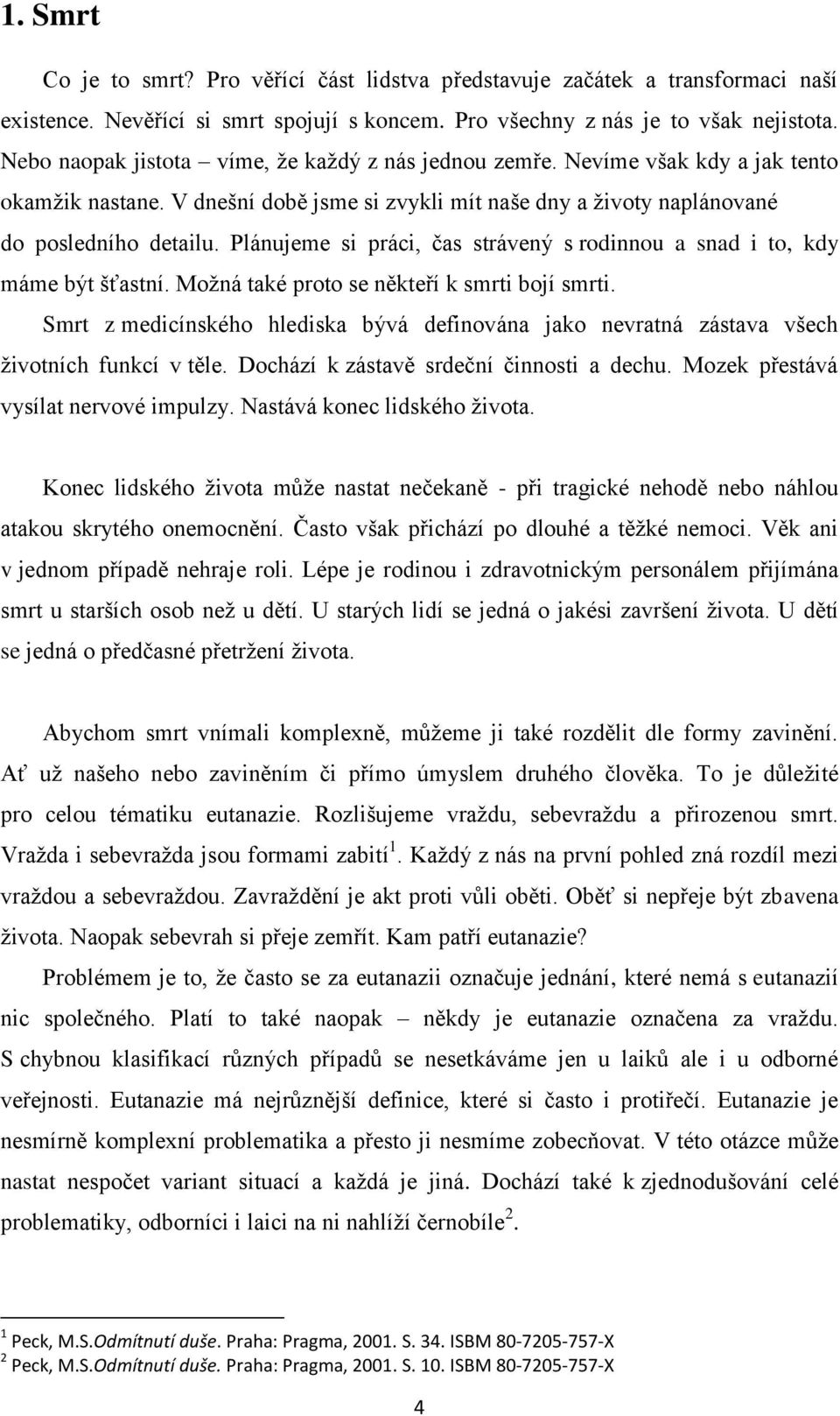 Plánujeme si práci, čas strávený s rodinnou a snad i to, kdy máme být šťastní. Možná také proto se někteří k smrti bojí smrti.