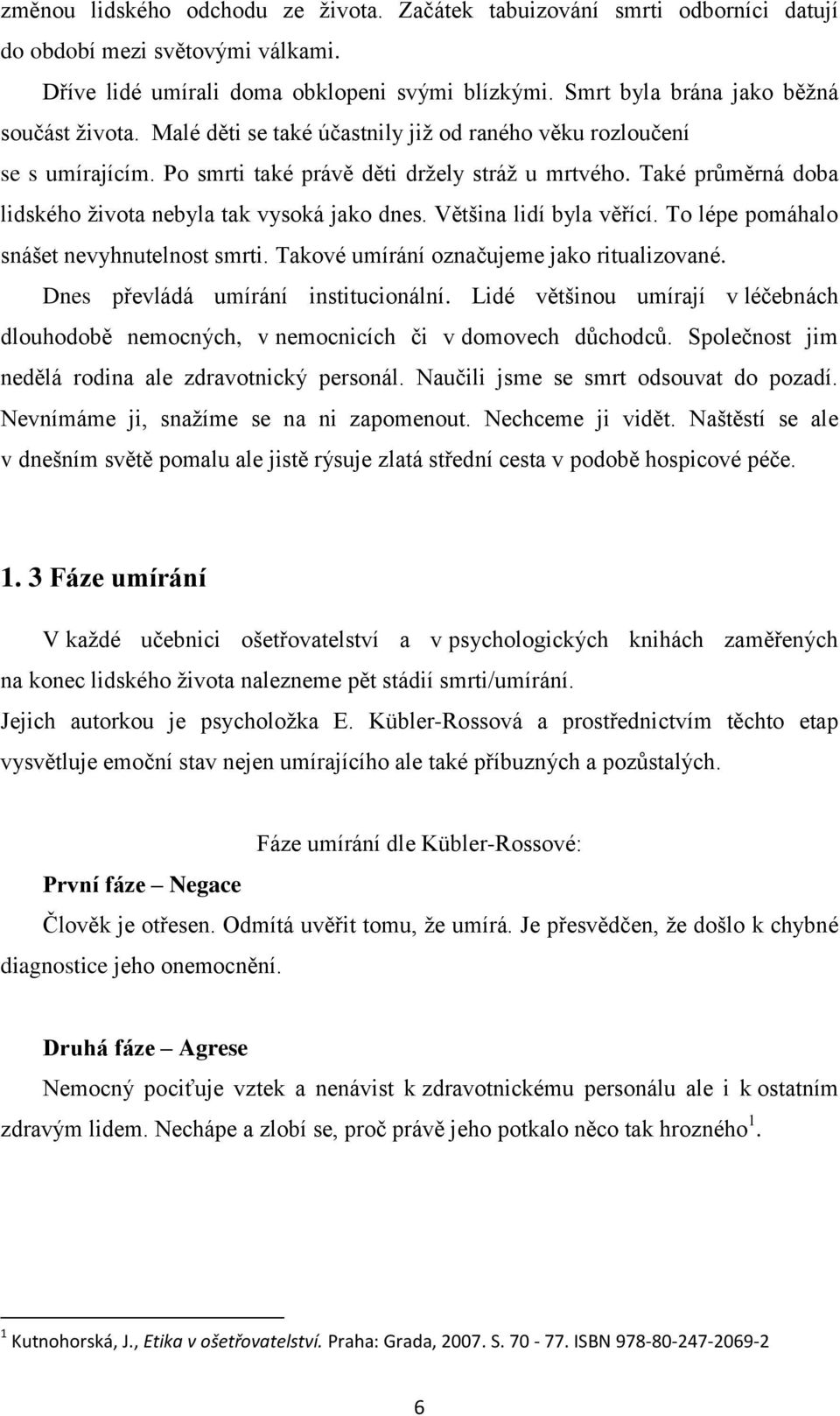 Také průměrná doba lidského života nebyla tak vysoká jako dnes. Většina lidí byla věřící. To lépe pomáhalo snášet nevyhnutelnost smrti. Takové umírání označujeme jako ritualizované.