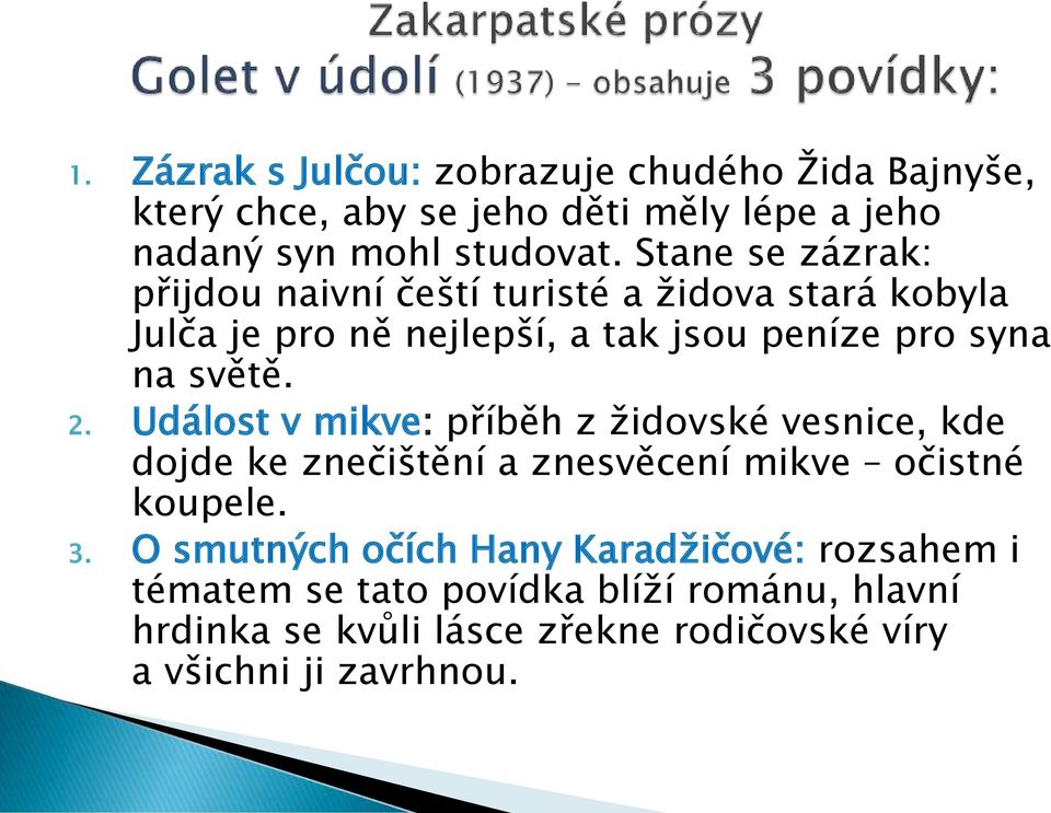 2. Událost v mikve: příběh z židovské vesnice, kde dojde ke znečištění a znesvěcení mikve očistné koupele. 3.