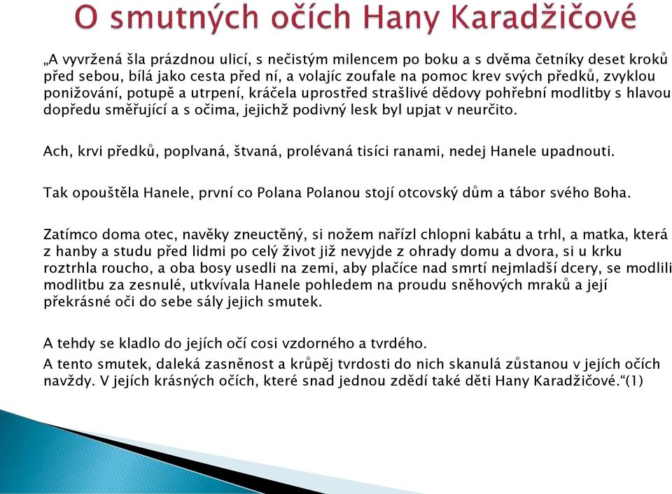 Ach, krvi předků, poplvaná, štvaná, prolévaná tisíci ranami, nedej Hanele upadnouti. Tak opouštěla Hanele, první co Polana Polanou stojí otcovský dům a tábor svého Boha.